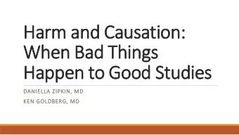 Harm and Causation:  When Bad Things  Happen to Good Studies  DANIELLA ZIPKIN, MD  KEN GOLDBERG, MD