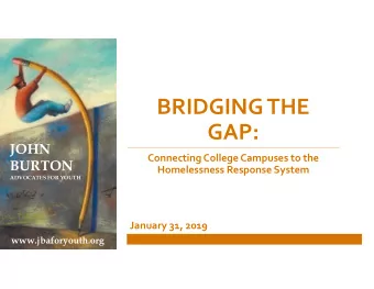 BRIDGING THE  GAP:  JOHN Connecting College Campuses to the  BURTON Homelessness Response System