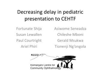 Decreasing delay in pediatric  g  y  p presentation to CEHTF Fortunate Shija  Asiwome Seneadza