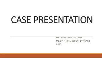 CA  CASE PR  E PRESEN  ENTATION  DR .  . PRASAN  SANNA  A LAKSHMI 1 ST YEA  MS  MS OPHT  HTHA  HALM