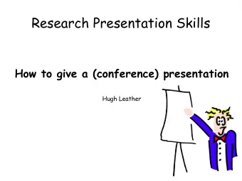 Research Presentation Skills  How to give a (conference) presentation  Hugh Leather  What is a