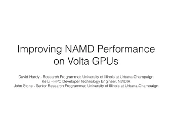 Improving NAMD Performance  on Volta GPUs  David Hardy - Research Programmer, University of