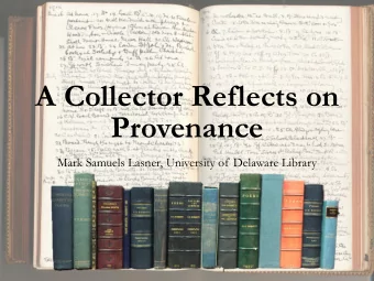 A Collector Reflects on  Provenance  Mark Samuels Lasner, University of Delaware Library  Four