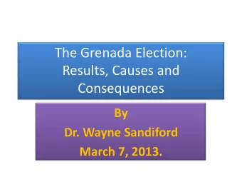 The Grenada Election:  Results, Causes and  Consequences  By  Dr. Wayne Sandiford  March 7, 2013.