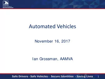 Automated Vehicles  November 16, 2017  Ian Grossman, AAMVA  1  1  1. AAMVA Automated Vehicle