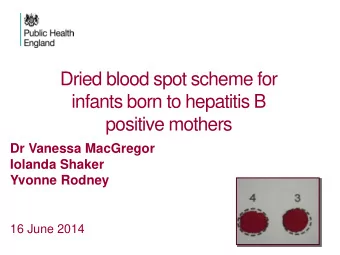 Dried blood spot scheme for  infants born to hepatitis B  positive mothers  Dr Vanessa MacGregor