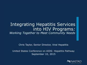 Integrating Hepatitis Services into HIV Programs :  Working Together to Meet Community Needs  Chris