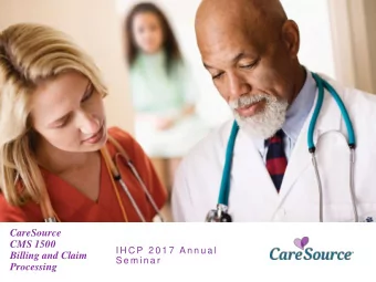 CareSource  CMS 1500  I H C P 2 0 1 7  A n n u a l  Billing and Claim  S e m i n a r  Processing
