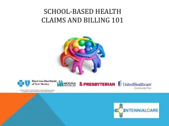 SCHOOL-BASED HEALTH  CLAIMS AND BILLING 101  SCHOOL-BASED HEALTH CENTER (SBHC)  MANAGED CARE