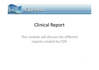 Clinical Report  This module will discuss the different  reports created by CDP.  1  Daily Reports