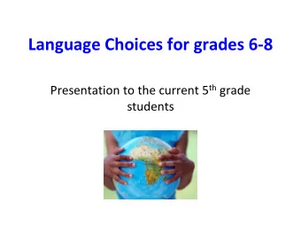 Language Choices for grades 6-8 Presentation to the current 5 th grade  students  Why is it