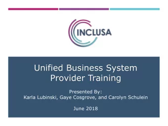 Unified Business System  Provider Training  Presented By:  Karla Lubinski, Gaye Cosgrove, and