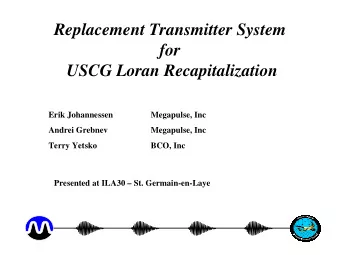 Replacement Transmitter System  for  USCG Loran Recapitalization  Erik Johannessen  Megapulse, Inc