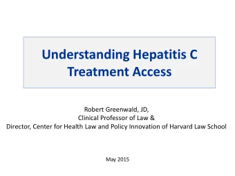 Understanding Hepatitis C  Treatment Access  Robert Greenwald, JD,  Clinical Professor of Law &amp;
