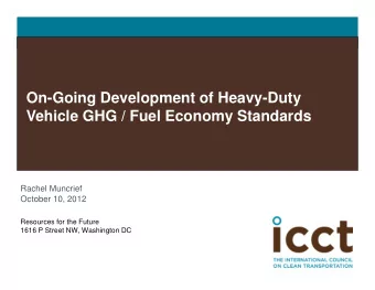On-Going Development of Heavy-Duty  Vehicle GHG / Fuel Economy Standards  Rachel Muncrief  October