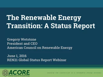 Transition: A Status Report  Gregory Wetstone  President and CEO  American Council on Renewable