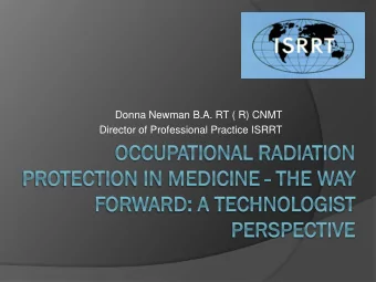 Donna Newman B.A. RT ( R) CNMT  Director of Professional Practice ISRRT Responsibilities Worker