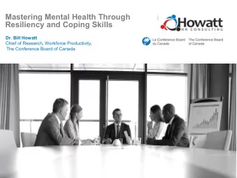 Mastering Mental Health Through  Resiliency and Coping Skills  Dr. Bill Howatt  Chief of Research,