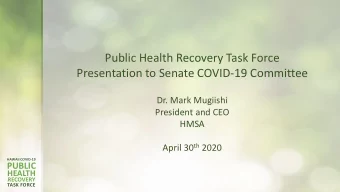 Public Health Recovery Task Force  Presentation to Senate COVID-19 Committee  Dr. Mark Mugiishi
