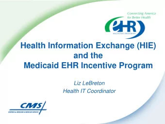 Health Information Exchange (HIE)  and the  Medicaid EHR Incentive Program  Liz LeBreton  Health IT