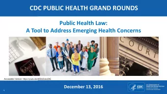 CDC PUBLIC HEALTH GRAND ROUNDS  Public Health Law:  A  A Tool to Address Emerging Health Concerns