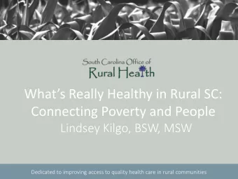 Whats Really Healthy in Rural SC:  Connecting Poverty and People  Lindsey Kilgo, BSW, MSW  Dedic