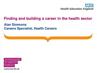 Finding and building a career in the health sector  Alan Simmons  Careers Specialist, Health