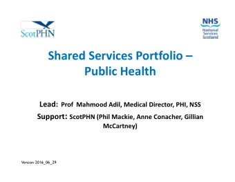 Shared Services Portfolio  Public Health Lead: Prof Mahmood Adil, Medical Director, PHI, NSS