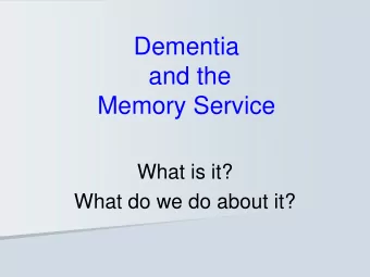 Dementia  and the  Memory Service  What is it?  What do we do about it?  Content  Dementia