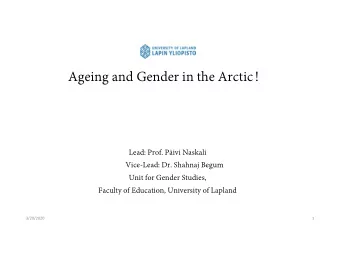 Ageing and Gender in the Arctic!  Lead: Prof. Pivi Naskali  Vice-Lead: Dr. Shahnaj Begum  Unit
