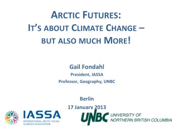 A RCTIC F UTURES :     I T  S  ABOUT C LIMATE C HANGE      BUT  ALSO