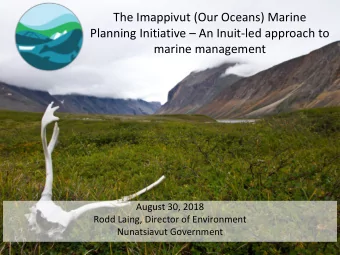 Planning Initiative  An Inuit-led approach to  marine management  August 30, 2018  Rodd Laing,