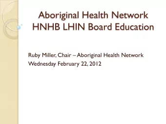 Aboriginal Health Network  HNHB LHIN Board Education  Ruby Miller, Chair  Aboriginal Health