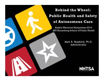 Behind the Wheel:  Public Health and Safety  of Autonomous Cars  Raskin Memorial Symposium 2016