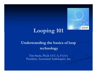 Looping 101  Understanding the basics of loop  technology  Tim Steele, Ph.D. CCC-A, FAAA