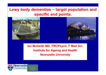 Lewy body dementias  target population and  specific end points.  Ian McKeith MD, FRCPsych, F
