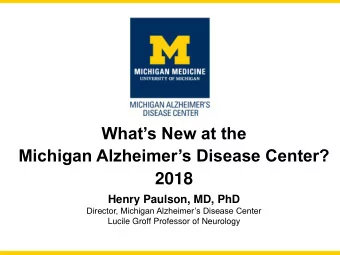 Whats New at the  Michigan Alzheimers Disease Center?  2018  Henry Paulson, MD, PhD