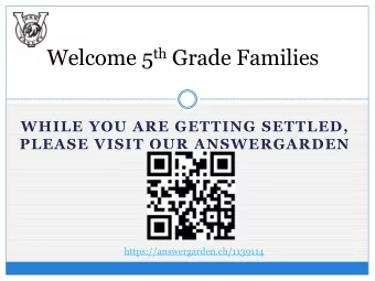 Welcome 5 th Grade Families  WHILE YOU ARE GETTING SETTLED,  PLEASE VISIT OUR ANSWERGARDEN