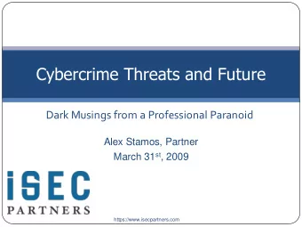 Cybercrime Threats and Future  Dark Musings from a Professional Paranoid  Alex Stamos, Partner