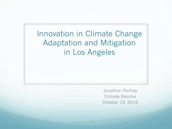Innovation in Climate Change  Adaptation and Mitigation  in Los Angeles  Jonathan Parfrey  Climate