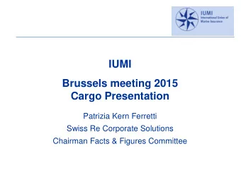 IUMI  Brussels meeting 2015  Cargo Presentation  Patrizia Kern Ferretti  Swiss Re Corporate
