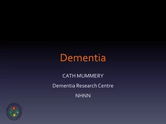 Dementia  CATH MUMMERY  Dementia Research Centre  NHNN  Overview  The problem in context