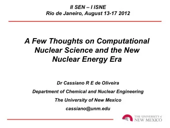A Few Thoughts on Computational  Nuclear Science and the New  Nuclear Energy Era  Dr Cassiano R E