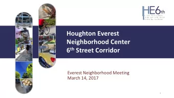 6 th Street Corridor  Everest Neighborhood Meeting  March 14, 2017  1  AGENDA  Background Growth