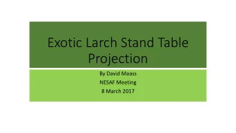 Exotic Larch Stand Table  Projection  By David Maass  NESAF Meeting  8 March 2017  Possible to have