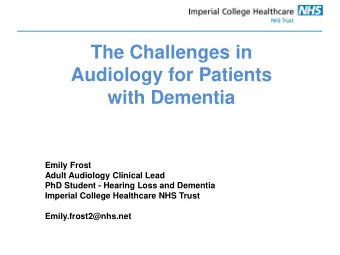 Emily Frost  Adult Audiology Clinical Lead  PhD Student - Hearing Loss and Dementia  Imperial