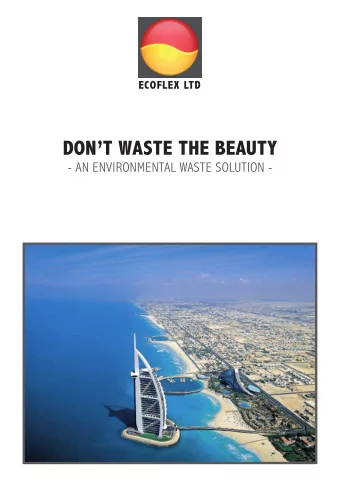 DONT WASTE THE BEAUTY  - AN ENVIRONMENTAL WASTE SOLUTION -  ECOFLEX LTD  Table of Content  The
