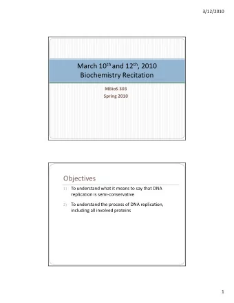 March 10 th and 12 th , 2010  Biochemistry Recitation  MBioS 303  Spring 2010  Objectives  To