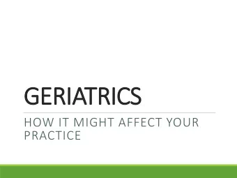 GERI  RIATRI  RICS  CS  HOW IT MIGHT AFFECT YOUR  PRACTICE  Na  Natalie  ie D. G  Gar  arry, R  RN,