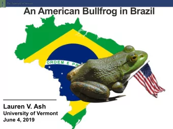 An American Bullfrog in Brazil  Lauren V. Ash  University of Vermont  June 4, 2019  Background The
